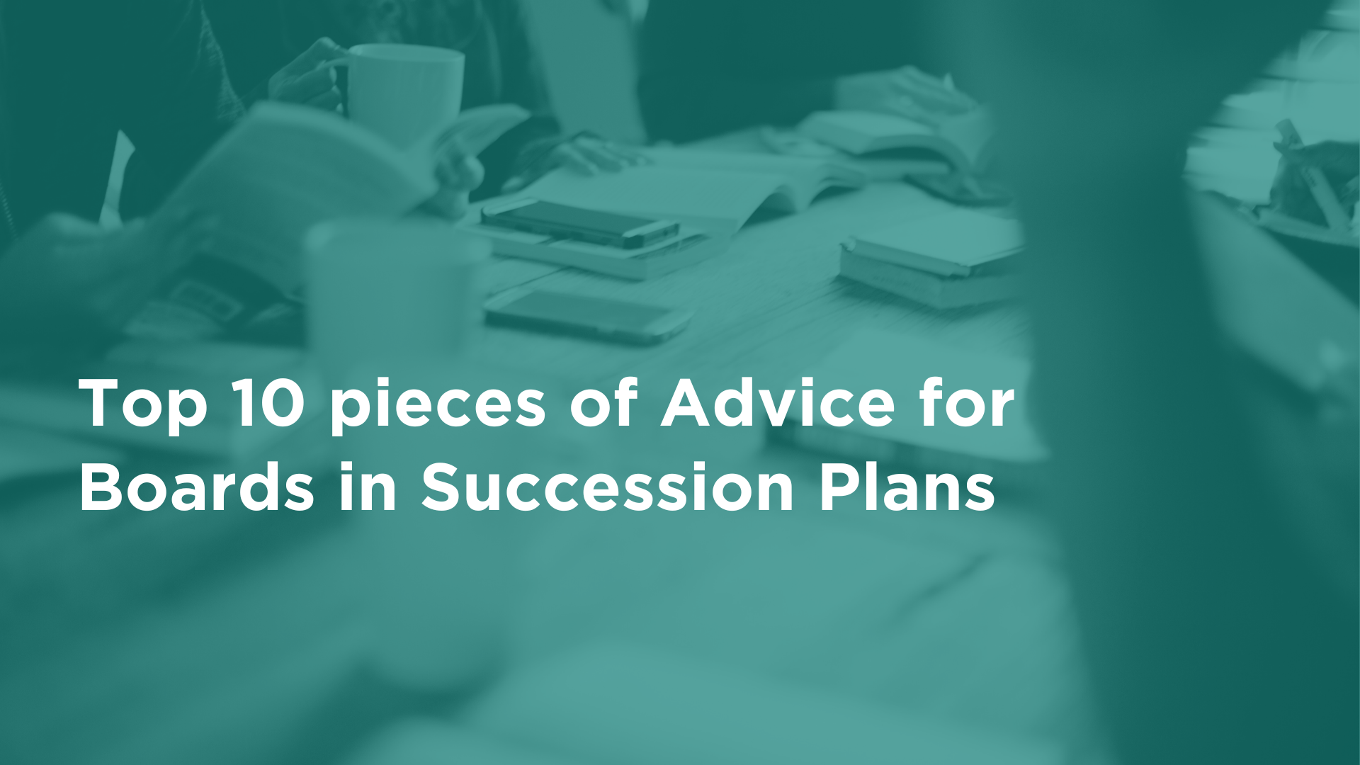 Top 10 pieces of Advice for Boards in Succession Plans